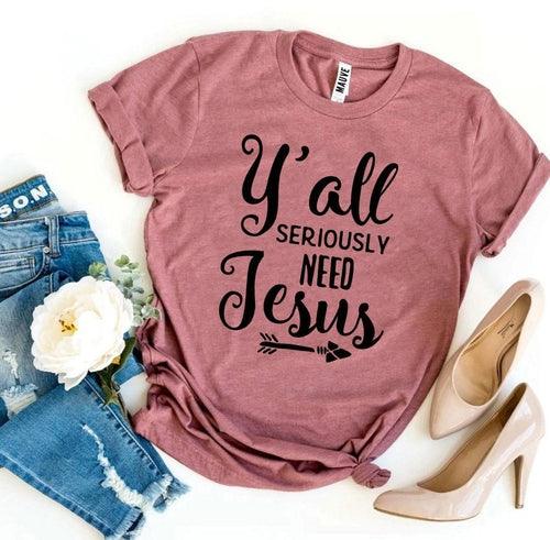 Y’all Seriously Need Jesus T-shirt - Bona Fide Fashion