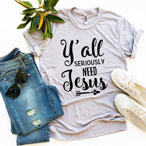 Y’all Seriously Need Jesus T-shirt - Bona Fide Fashion