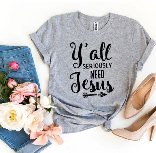 Y’all Seriously Need Jesus T-shirt - Bona Fide Fashion